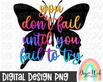 You Don't Fail Until You Fail To Try, Butterfly, Inspirational, Digital PNG, Design, Sublimation, Download