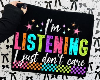 I'm Listening I Just Don't Care Png, Snarky Design (2 versions included), Adult Humor Shirt Png for Sublimation, DTF and DTG