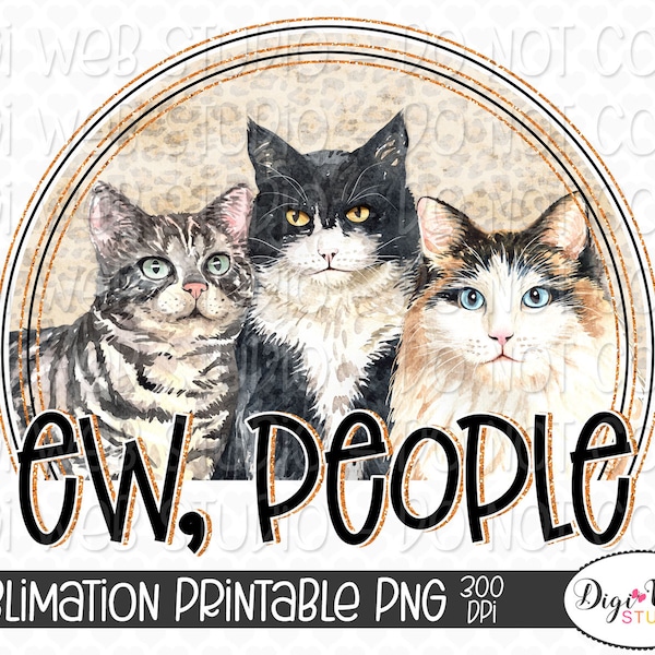Cats Digital Sublimation Design Download, Ew, People Cat Lover PNG Printable, Pet Kitten Animal Rescue and Adoption Print and Cut
