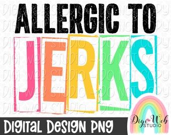 Allergic To Jerks, Snarky Design, Sarcastic, NSFW, Adult, Digital Sublimation, PNG Download