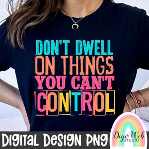 Don&#39;t Dwell On Things You Can&#39;t Control Digital Design, Positive Quote Design, Inspirational Shirt PNG Design for Sublimation, DTF and DTG
