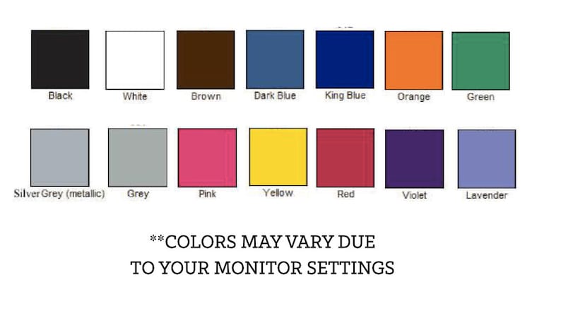 May include: Color chart with 15 different color swatches. The colors are: black, white, brown, dark blue, king blue, orange, green, silver grey (metallic), grey, pink, yellow, red, violet, and lavender. The text "**COLORS MAY VARY DUE TO YOUR MONITOR SETTINGS" is at the bottom of the chart.