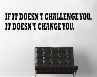 If it doesn't challenge you. It doesn't change you. - Wall Decal -Workout Decal - Gym Decal - Fitness Decal - Lifting Decal - Workout Decal