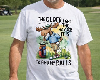 Funny Moose Golf T-Shirt | The Older I Get Harder To Find My Balls Tee