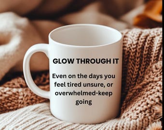Glow Through It Coffee Mug – Motivational Ceramic Mug, Self-Care Gift