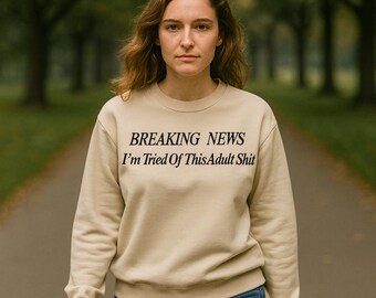 Breaking News I’m Tired Of This Adult Shit Sweatshirt | Funny Adulting Crewneck | Unisex Cozy Statement Pullover