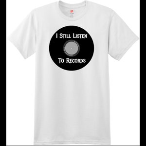 I Still Listen To Vinyl Records T Shirt