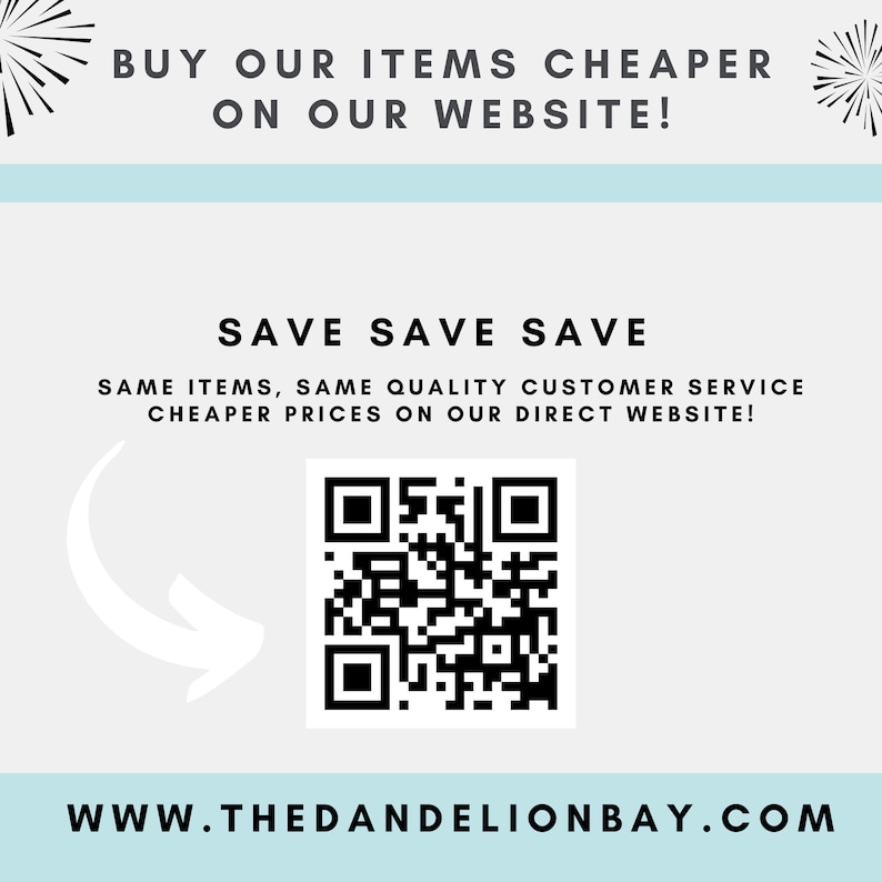 May include: Black and white QR code with a white arrow pointing to it. Text reads: "BUY OUR ITEMS CHEAPER ON OUR WEBSITE! SAVE SAVE SAVE SAME ITEMS, SAME QUALITY CUSTOMER SERVICE CHEAPER PRICES ON OUR DIRECT WEBSITE! WWW.THEDANDELIONBAY.COM"
