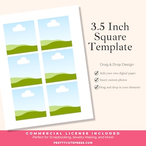 May include: A printable template with six 3.5 inch square images of a simple landscape with green hills, blue sky, and white clouds. The text "3.5 Inch Square Template" is at the top of the page. The text "Drag & Drop Design" is below the images. The text "Add your own digital paper", "Insert custom photos", and "Drag and drop in your elements" are listed below the text "Drag & Drop Design". The text "COMMERCIAL LICENSE INCLUDED" is at the bottom of the page. The text "Perfect for Scrapbooking, Jewellery Making, and More!" is below the text "COMMERCIAL LICENSE INCLUDED". The text "PRETTYCUTEPRESS.COM" is at the bottom of the page.