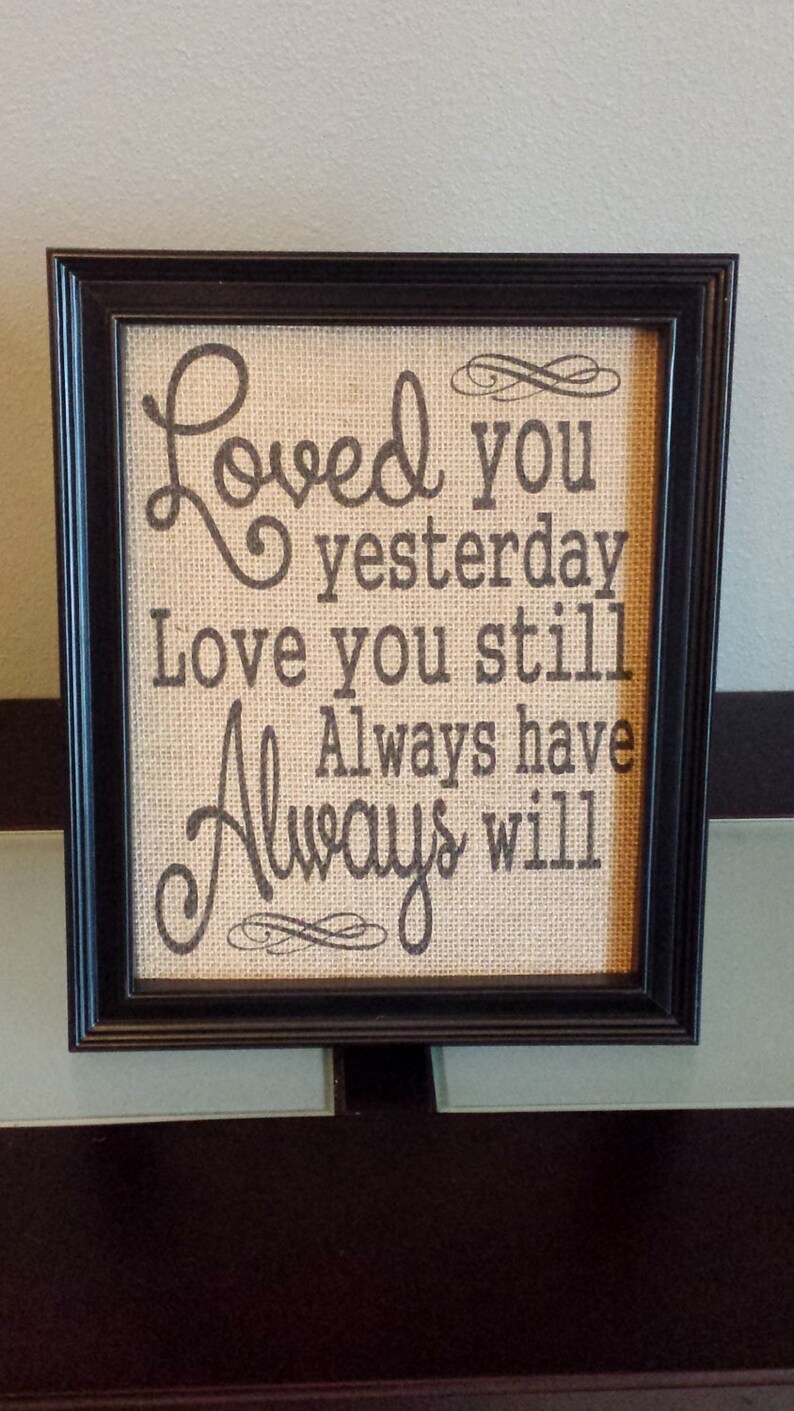 Burlap Print Loved You Yesterday Love You Still Always Have Etsy