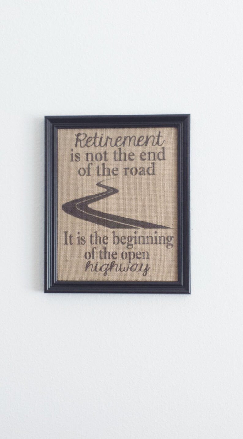 Its Beginning Of The Open Highway Burlap Print Gift Retirement Print 8 5 X 11 Burlap Only Retirement Is Not The End Of The Road Prints Art Collectibles Brainchild Net