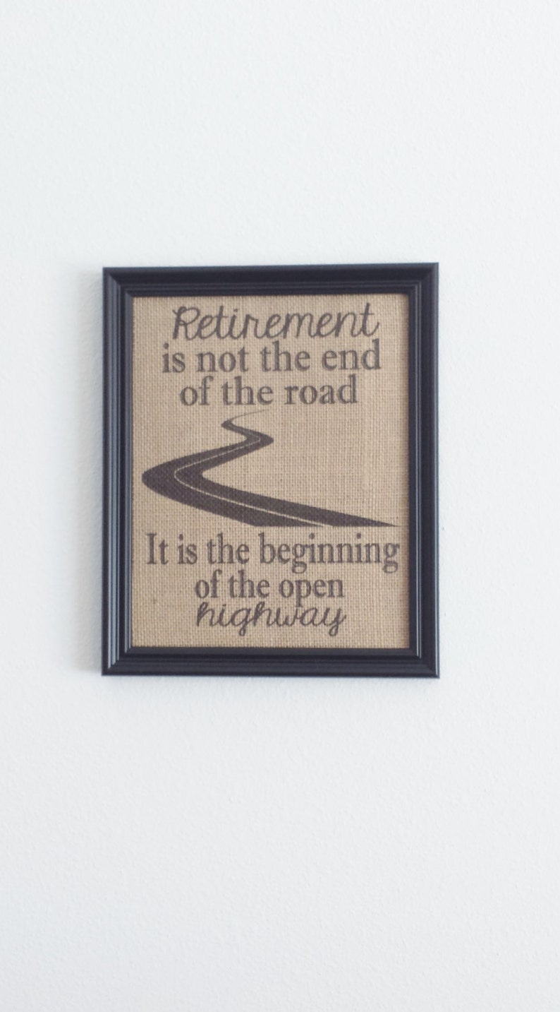 Its Beginning Of The Open Highway Burlap Print Gift Retirement Print 8 5 X 11 Burlap Only Retirement Is Not The End Of The Road Prints Art Collectibles Brainchild Net