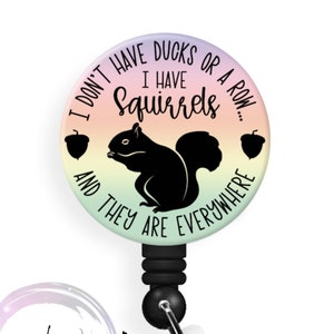 I Don&#39;t Have Ducks Or A Row, I Have Squirrels and They Are Everywhere - 1.5 Inch Button - Available in a Pin, Magnet or Badge Holder Reel