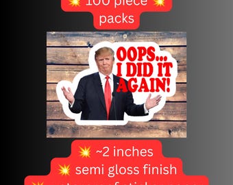 20-50-100 pc- OOPS I did it again- trump sticker pack. anti trump stickers, anti fascist, anti racist sticker. Sticker pack