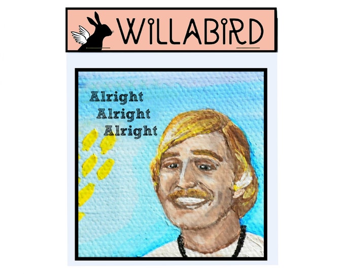 Alright Alright Alright Magnet by Willabird Designs Artist Amber Petersen. Matthew McConaughey in Dazed & Confused