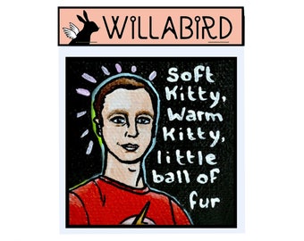 Sheldon Cooper Big Bang Theory Magnet by Willabird Designs Artist Amber Petersen. Soft Kitty Warm Kitty Little Ball of Furr