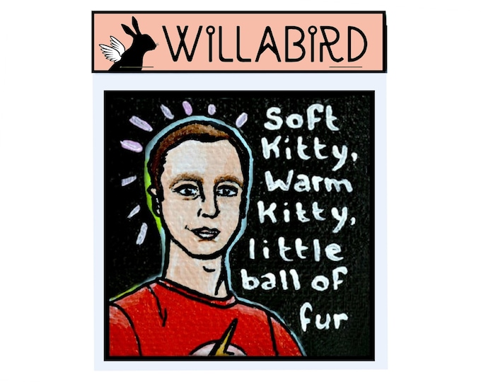 Sheldon Cooper Big Bang Theory Magnet by Willabird Designs Artist Amber Petersen. Soft Kitty Warm Kitty Little Ball of Furr