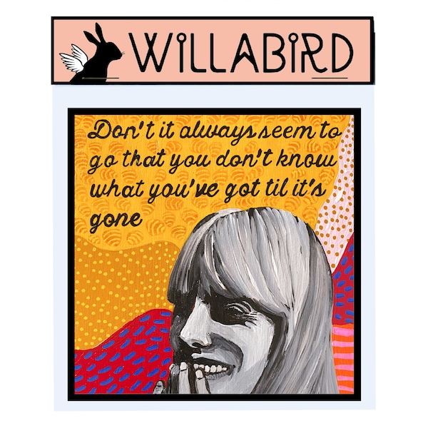 Joni Mitchell Magnet by Willabird Designs Artist Amber Petersen. Don't it always seem to go that we don't know what we've got til its gone