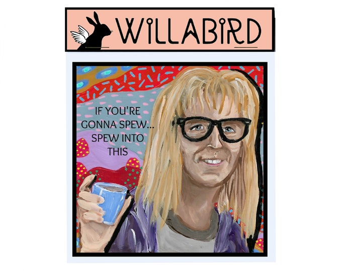 Wayne's World Garth Spew Into This Magnet by Willabird Designs Artist Amber Petersen