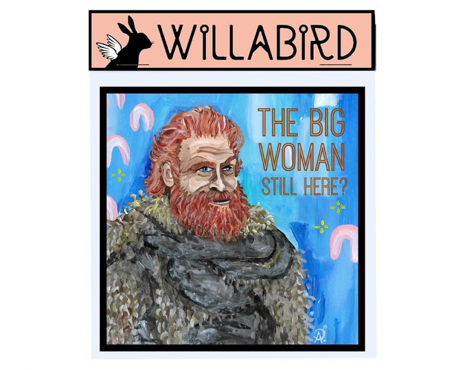 Tormund Magnet by Willabird Designs Artist Amber Petersen. Game of Thrones, the big woman still here? Gingers are beautiful