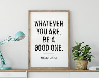 Whatever You Are Be A Good One Motivational Art For Home, Kids Room Decor, Abraham Lincoln Quote Poster, Modern Nursery Sign, Bedroom Office