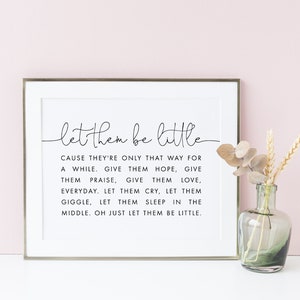 May include: A black and white printable wall art print with a quote that reads "let them be little" and continues with "Cause they're only that way for a while. Give them hope, give them praise, give them love, everyday. Let them cry, let them giggle, let them sleep in the middle. Oh just let them be little."