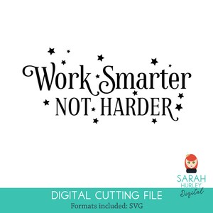 May include: Black and white digital cutting file design with the text "Work Smarter * NOT HARDER *" surrounded by small stars. The design is for personal or commercial use.