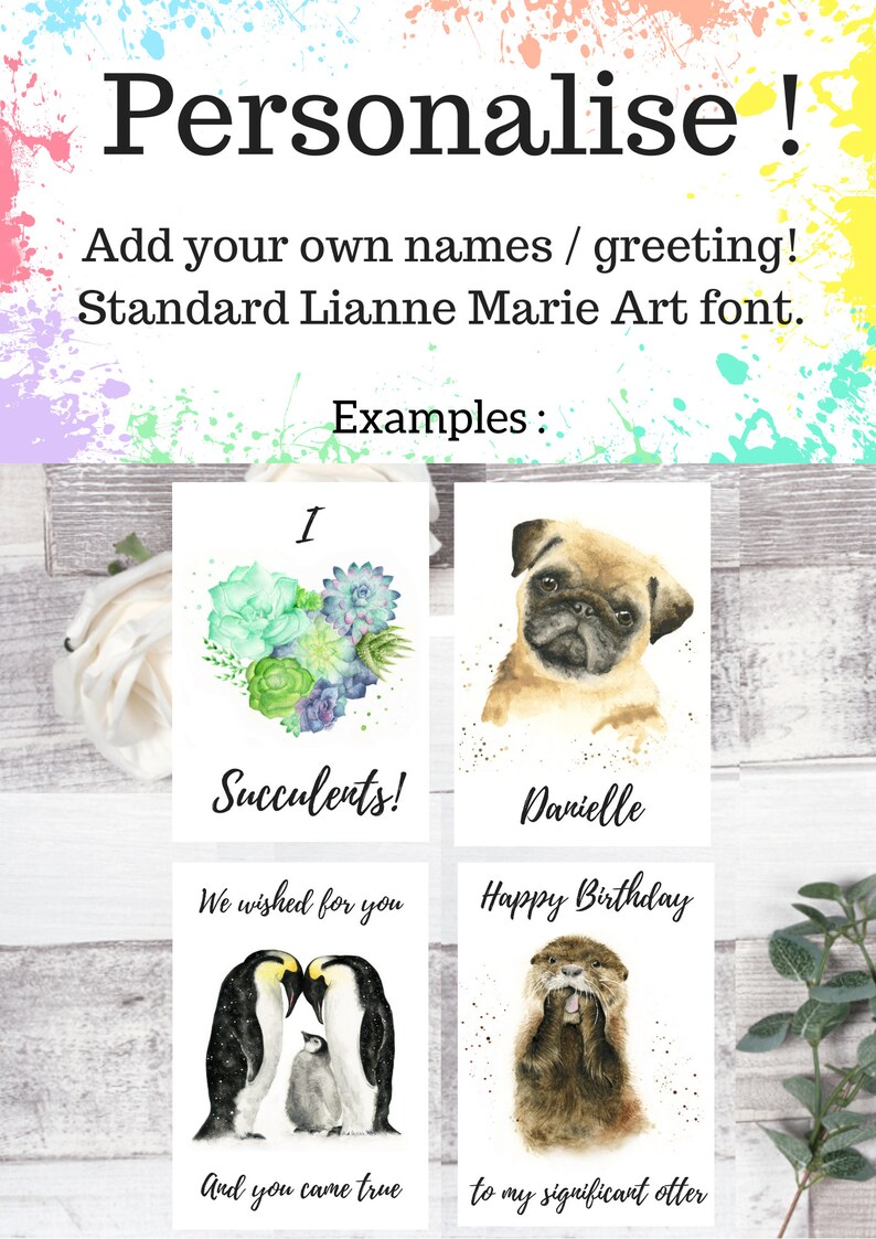 May include: Four examples of personalized greeting cards with watercolor illustrations. The first card features a heart-shaped arrangement of succulents with the text "I Succulents!" The second card features a pug with the text "Danielle Happy Birthday". The third card features a penguin family with the text "We wished for you And you came true". The fourth card features an otter with the text "to my significant otter".