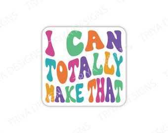 I Can Totally Make That Sticker | Maker, Crafter, Crafting Sticker | Groovy, Retro, Crafty Sticker | Gift for Crafter | Waterproof Vinyl