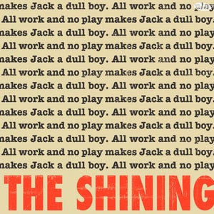 May include: A beige background with the text "All work and no play makes Jack a dull boy." repeated multiple times. The text "THE SHINING" is in red at the bottom of the image.