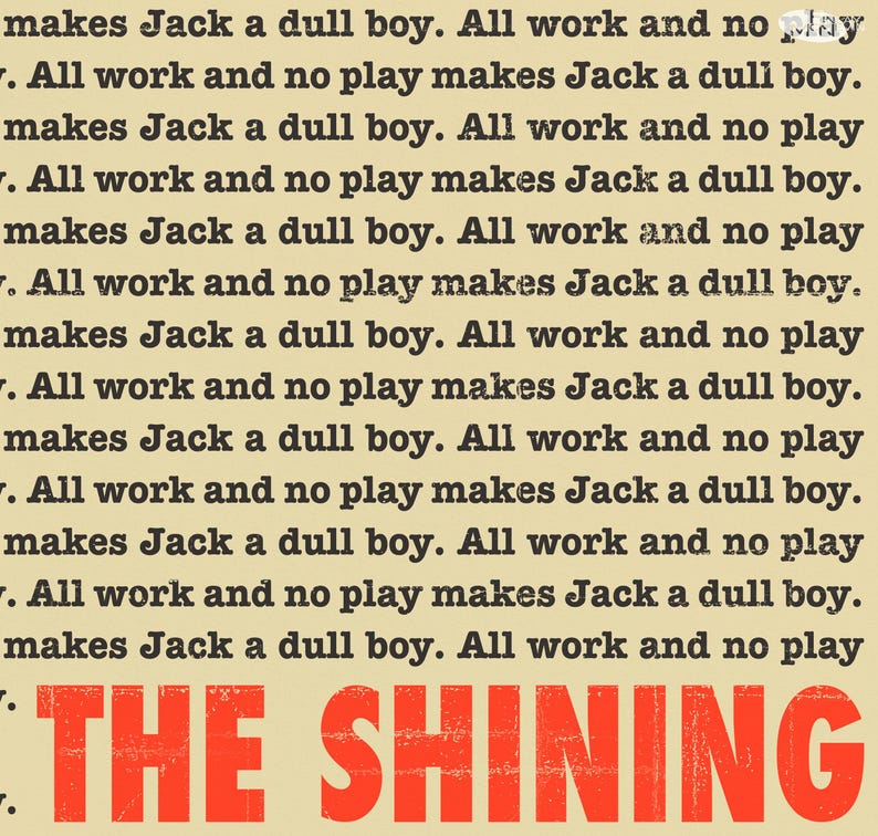 May include: A beige background with the text "All work and no play makes Jack a dull boy." repeated multiple times. The text "THE SHINING" is in red at the bottom of the image.