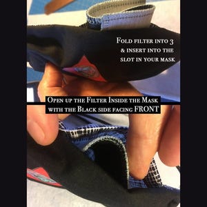 May include: A black face mask filter being folded and inserted into a mask. The text reads, "Fold filter into 3 & insert into the slot in your mask." The second image shows the filter open with the text, "Open up the filter inside the mask with the black side facing front."