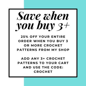 May include: A white and turquoise graphic with black text that reads "Save when you buy 3+" and "25% OFF YOUR ENTIRE ORDER WHEN YOU BUY 3 OR MORE CROCHET PATTERNS FROM MY SHOP ADD ANY 3+ CROCHET PATTERNS TO YOUR CART AND USE THE CODE: CROCHET".