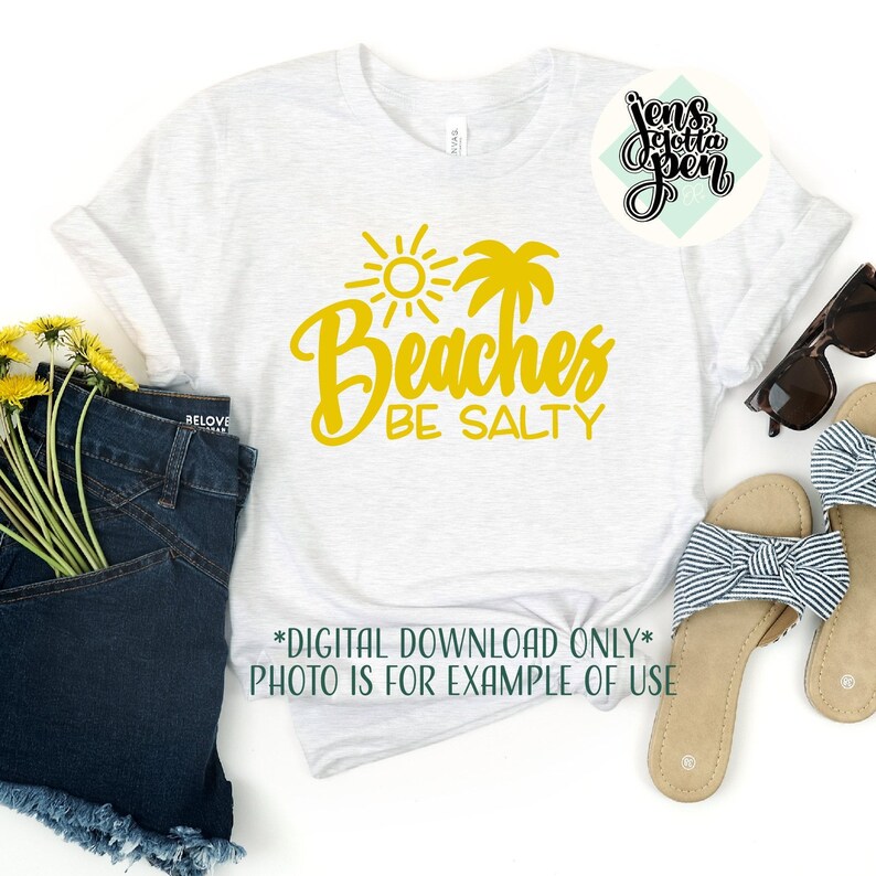 May include: A white t-shirt with a yellow graphic design that says "Beaches Be Salty". The graphic includes a sun and a palm tree. The text "*DIGITAL DOWNLOAD ONLY* PHOTO IS FOR EXAMPLE OF USE" is at the bottom of the shirt.