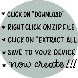 May include: A light blue circle with black text instructions on how to download and extract a file. The text reads: &hearts; CLICK ON "DOWNLOAD" &hearts; RIGHT CLICK ON ZIP FILE &hearts; CLICK ON "EXTRACT ALL" &hearts; SAVE TO YOUR DEVICE &hearts; now create!!!