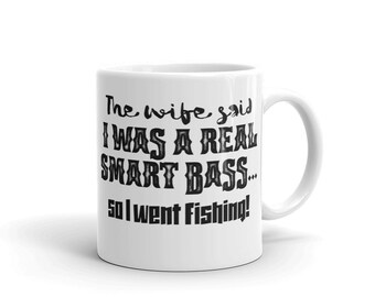 The wife said I was a real Smart Bass... so I went Fishing Mug