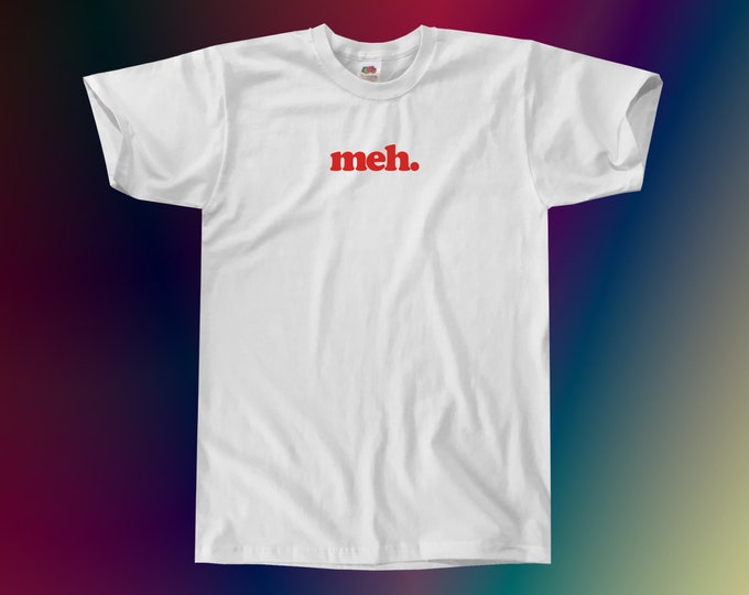 Meh. T-Shirt || Unisex / Mens S M L XL