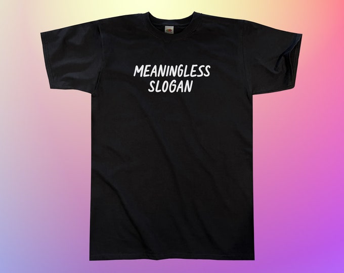 Meaningless Slogan T-Shirt || Unisex / Mens S M L XL