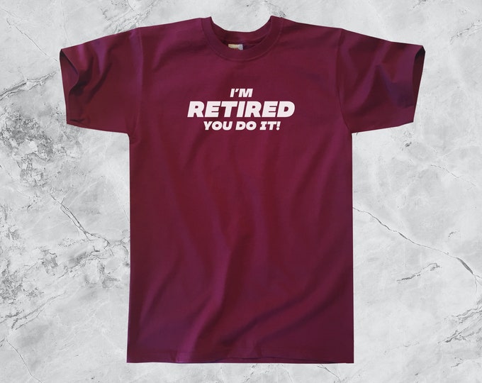 I'm Retired You Do It T-Shirt || Unisex / Mens S M L XL