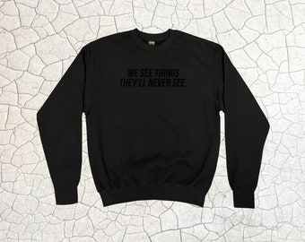 We See Things They'll Never See Sweatshirt || Unisex Adult / Mens / Womens S M L XL