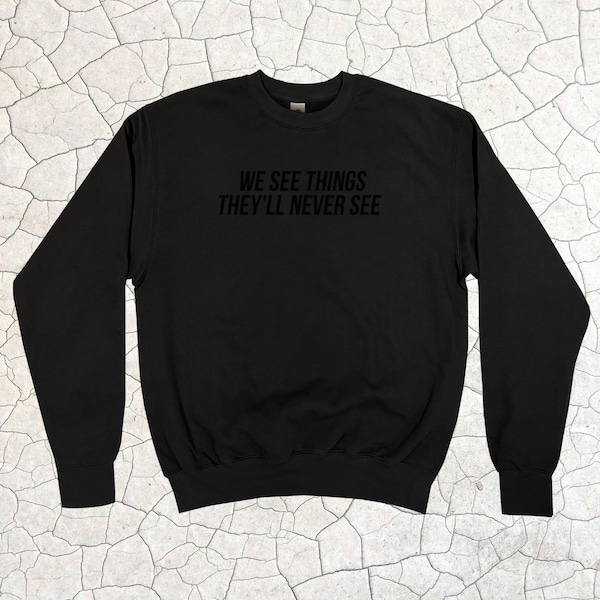 We See Things They'll Never See Sweatshirt || Unisex Adult / Mens / Womens S M L XL