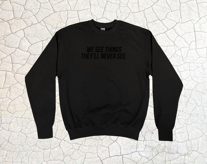 We See Things They'll Never See Sweatshirt || Unisex Adult / Mens / Womens S M L XL