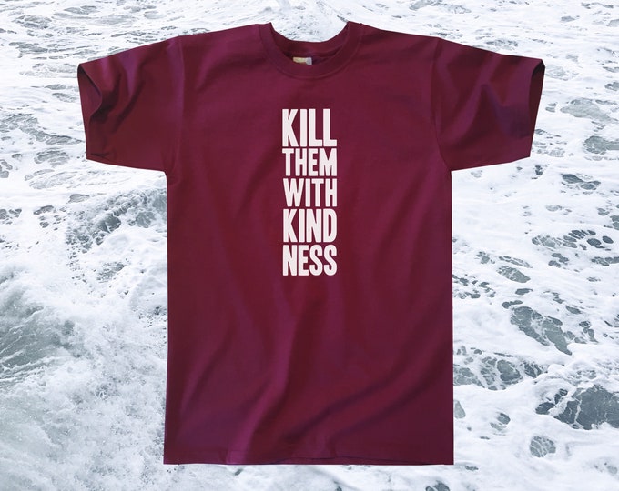 Kill Them With Kindness T-Shirt || Unisex / Mens S M L XL