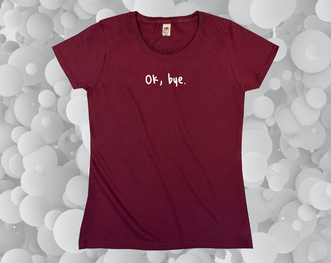 Ok, Bye T-Shirt || Womens XS S M L XL
