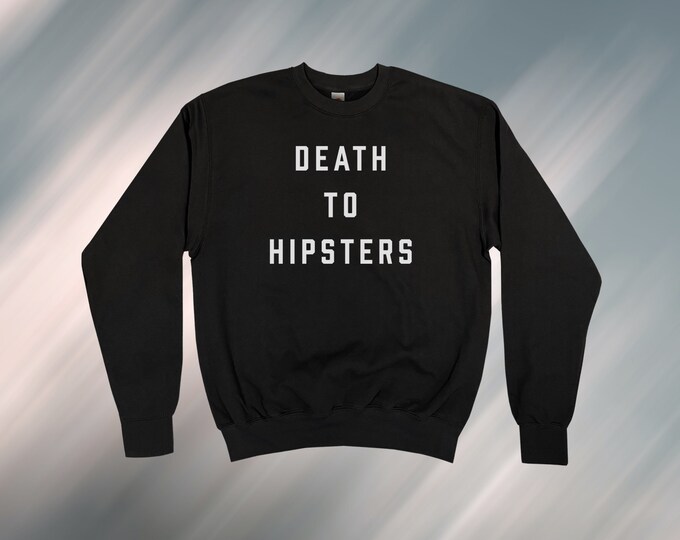 Death To Hipsters Sweatshirt || Unisex Adult / Mens / Womens || S / M / L / XL || Black / White / Grey / Burgundy