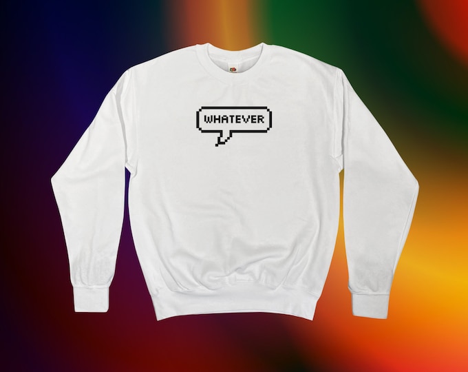 Whatever Sweatshirt || Unisex Adult / Mens / Womens S M L XL