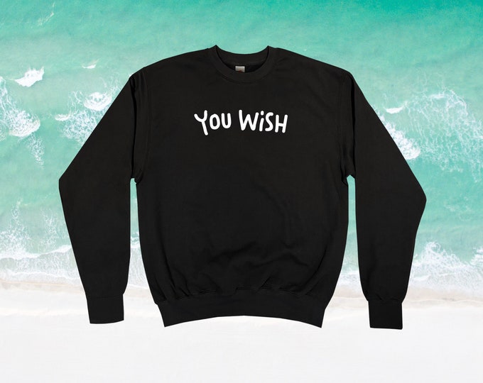 You Wish Sweatshirt || Unisex Adult / Mens / Womens S M L XL