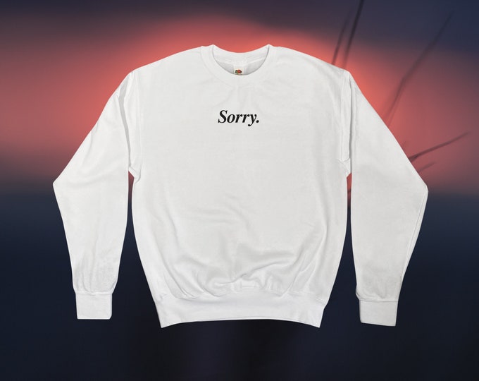 Sorry Sweatshirt || Unisex Adult / Mens / Womens S M L XL