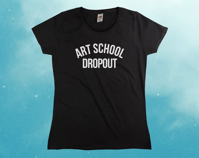 Art School Dropout T-Shirt || Womens XS S M L XL