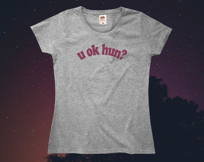 U OK Hun? T-Shirt || Womens XS S M L XL